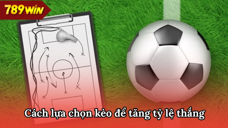 Chọn kèo thông minh để nâng cao tỷ lệ thắng