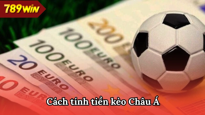 Hướng dẫn chi tiết cách tính tiền kèo Châu Á 789WIN