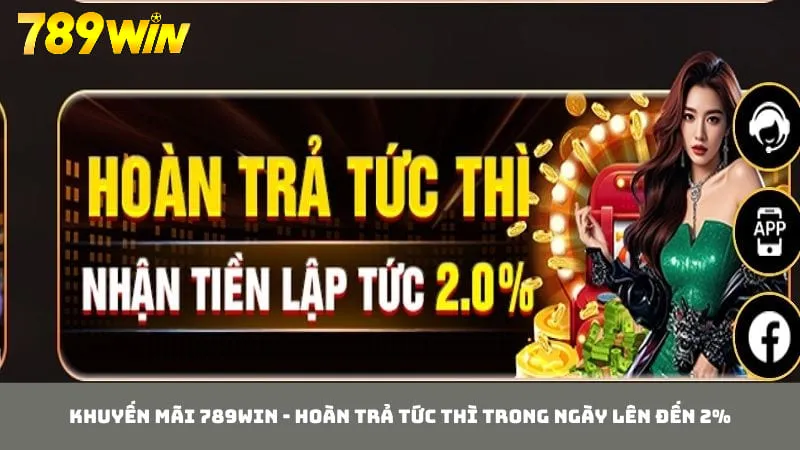 Hoàn trả tức thì là khuyến mãi 789WIN hấp dẫn hàng đầu trên nền tảng