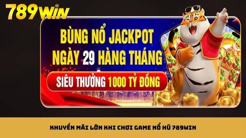 Nhận siêu thưởng giá trị lớn khi chơi game tại nổ hũ 789WIN