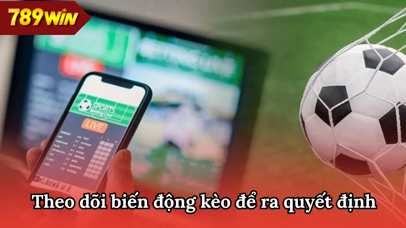 Quan sát biến động kèo để chốt kèo chuẩn xác